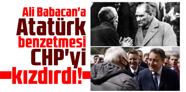 Ali Babacan'a Atatürk benzetmesi CHP'yi kızdırdı!