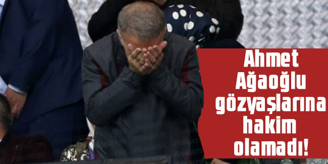 Ahmet Ağaoğlu, gözyaşlarına hakim olamadı!