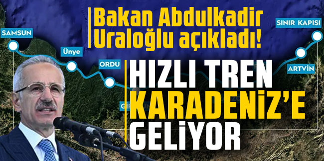 Bakan Abdulkadir Uraloğlu açıkladı! Hızlı tren Karadeniz’e geliyor