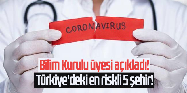 Bilim Kurulu üyesi açıkladı! Türkiye'deki en riskli 5 şehir! 