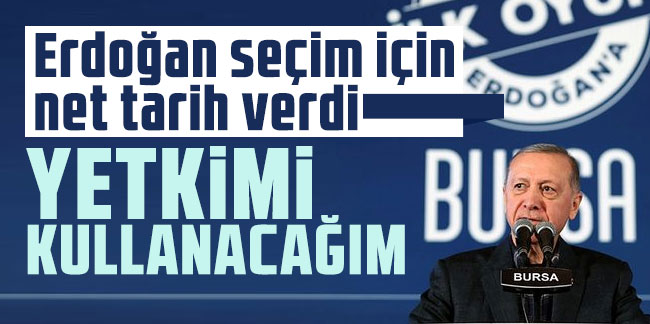Erdoğan seçim için net tarih verdi: Yetkimi kullanacağım