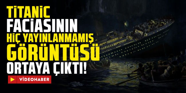 Titanic faciasının hiç yayınlanmamış görüntüsü ortaya çıktı!