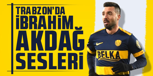 Trabzonspor'da İbrahim Akdağ sesleri!