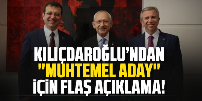 Kılıçdaroğlu'ndan ''muhtemel aday'' için flaş açıklama!
