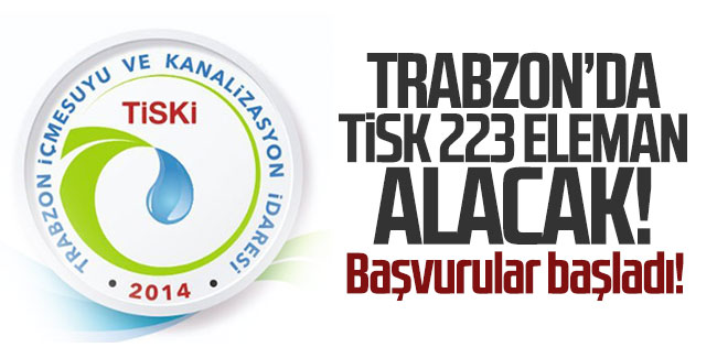 Trabzon'da TİSKİ 223 eleman alacak! Başvurular başladı