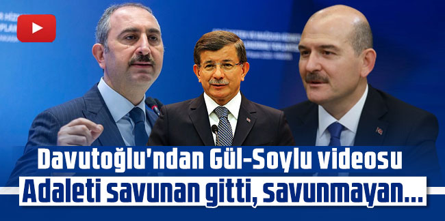 Davutoğlu'ndan Gül-Soylu videosu: Adaleti savunan gitti, savunmayan...