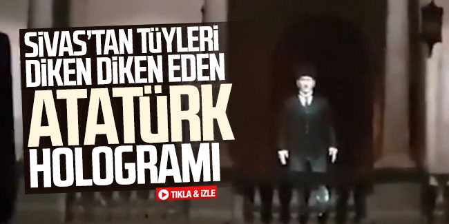 Sivas'tan tüyleri diken diken eden Atatürk hologramı