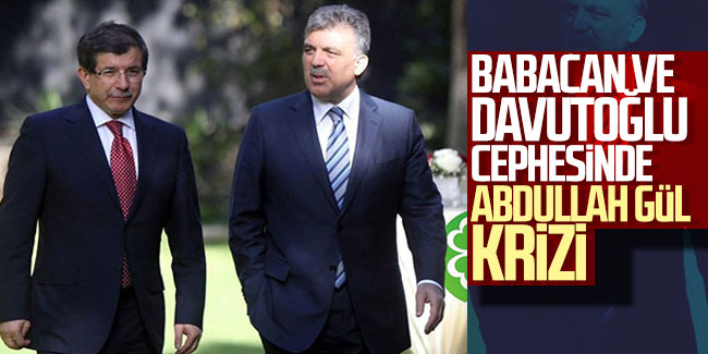 Babacan ve Davutoğlu cephesinde Abdullah Gül krizi