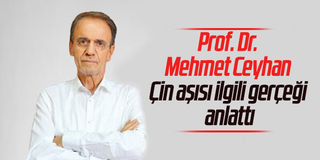 Prof. Dr. Mehmet Ceyhan Çin aşısı ilgili gerçeği anlattı