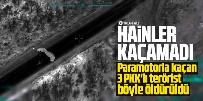 Paramotorla kaçan 3 PKK'lı terörist böyle öldürüldü