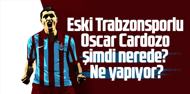 Eski Trabzonsporlu Oscar Cardozo şimdi nerede? Ne yapıyor?