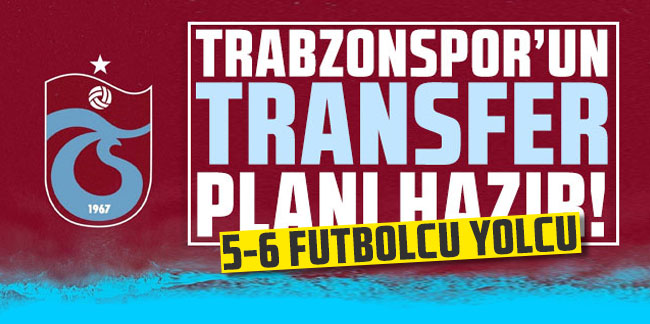 Trabzonspor'un transfer planı hazır! 5-6 futbolcu yolcu!