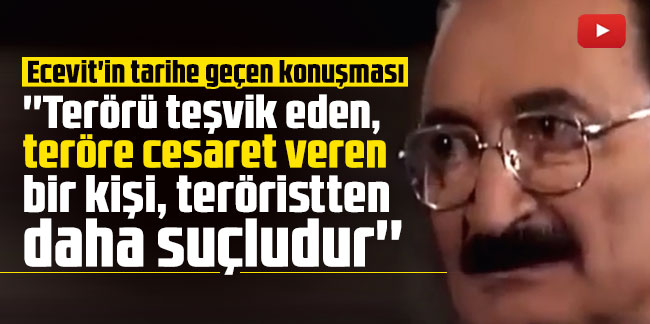 Ecevit'in tarihe geçen konuşması: ''Terörü teşvik eden, teröre cesaret veren bir kişi, teröristten daha suçludur''