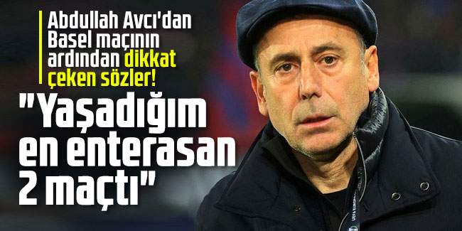 Trabzonspor'da Abdullah Avcı'dan Basel maçının ardından dikkat çeken sözler! "Yaşadığım en enterasan 2 maçtı"