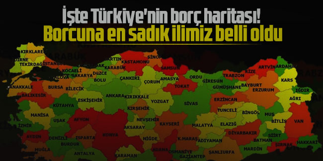 İşte Türkiye'nin borç haritası! Borcuna en sadık ilimiz belli oldu