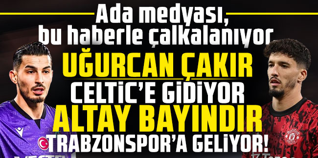 Uğurcan Çakır Celtic'e gidiyor! Altay Bayındır Trabzonspor'a geliyor!