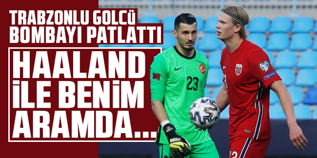 Trabzonlu golcü bombayı patlattı! ''Haaland ile benim aramda...''