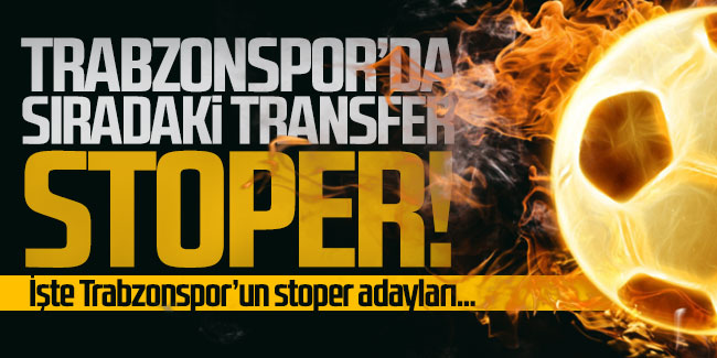 Trabzonspor'da sıradaki transfer stoper! İşte Trabzonspor’un stoper adayları...