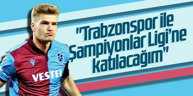 Alexander Sörloth: ''Trabzonspor ile Şampiyonlar Ligi'ne katılacağım''