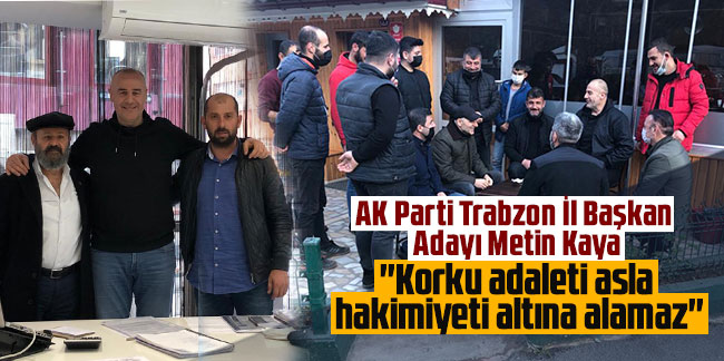 AK Parti Trabzon İl Başkan Adayı Metin Kaya ''Korku adaleti asla hakimiyeti altına alamaz''