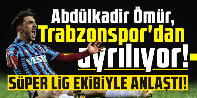 Ve Abdulkadir Ömür Süper Lig ekibiyle anlaştı; Trabzonspor taraftarı çılgına dönecek
