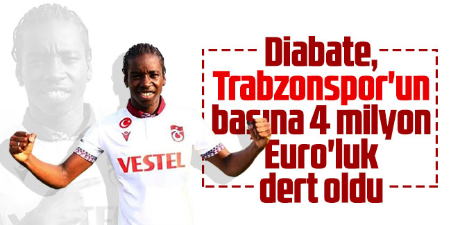 Diabate, Trabzonspor'un başına 4 milyon Euro'luk dert oldu