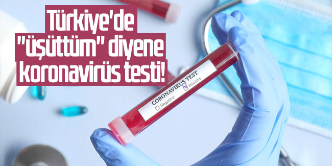 Türkiye'de ''üşüttüm'' diyene koronavirüs testi!