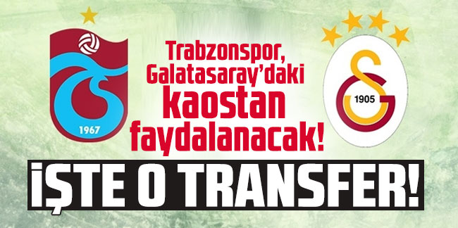 Trabzonspor, Galatasaray’daki kaostan faydalanacak! İşte o transfer