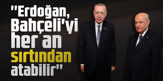 Ahmet Takan: ''Erdoğan, Bahçeli'yi her an sırtından atabilir''