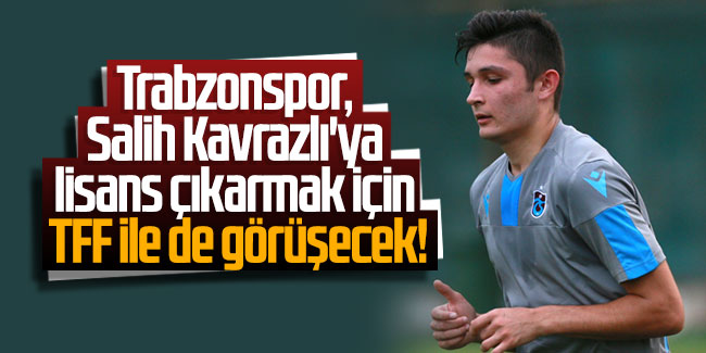 Trabzonspor, Salih Kavrazlı'ya lisans çıkarmak için TFF ile de görüşecek!