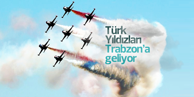 Türk Yıldızları Trabzon'a geliyor