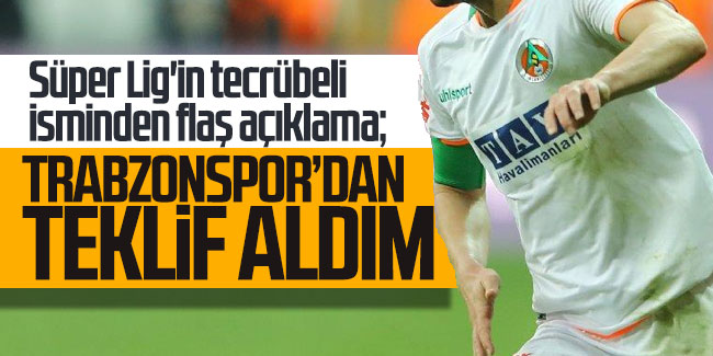 Süper Lig'in tecrübeli isminden flaş açıklama: Trabzonspor'dan etklif aldım