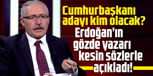 Cumhurbaşkanı adayı kim olacak? Erdoğan’ın gözde yazarı kesin sözlerle açıkladı!