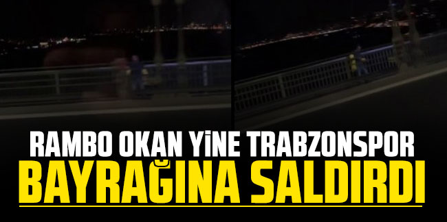Rambo Okan yine Trabzonspor bayrağına saldırdı