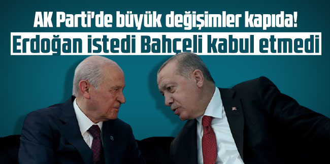 AK Parti'de büyük değişimler kapıda! Erdoğan istedi Bahçeli kabul etmedi