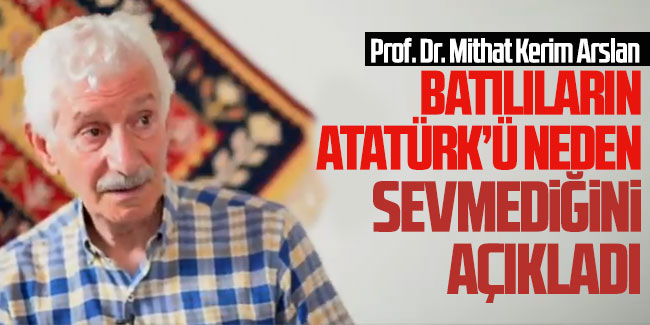 Prof. Dr. Mithat Kerim Arslan Batılıların Atatürk'ü neden sevmediğini açıkladı     