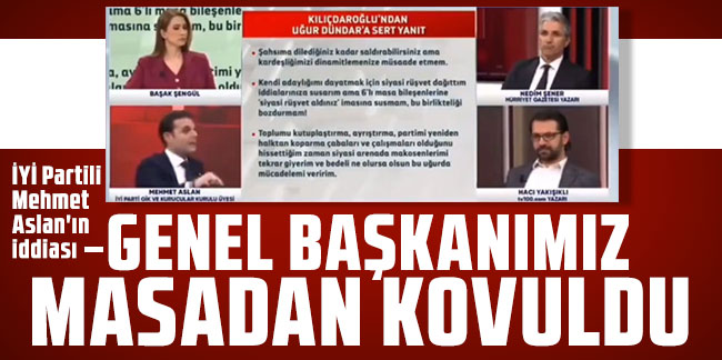 İYİ Partili Mehmet Aslan'ın iddiası: Genel başkanımız masadan kalkmadı, masadan kovuldu