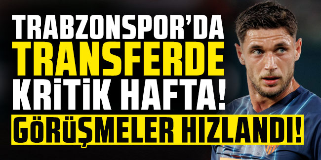 Trabzonspor'da transferde kritik hafta! Görüşmeler hızlandı!