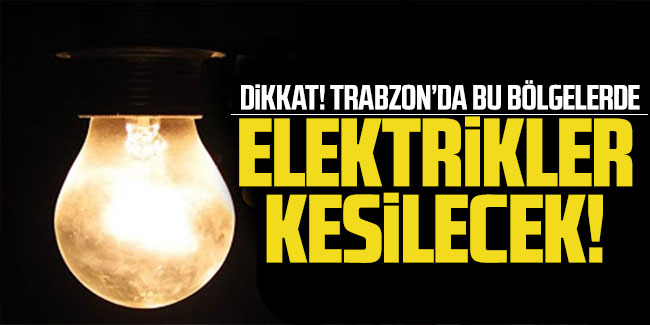 Trabzon'da elektrikler kesilecek!