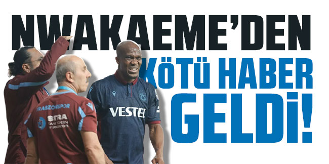 Trabzonspor'a Nwakaeme şoku!