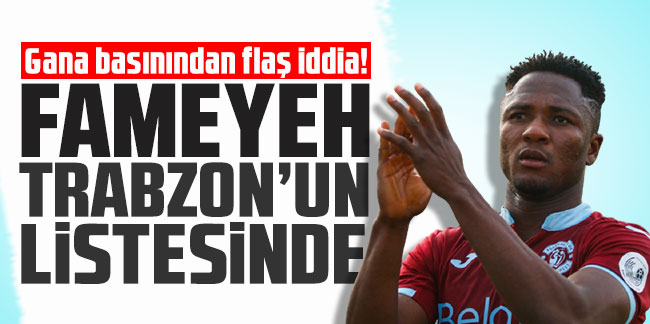 Gana basınından flaş iddia! Fameyeh Trabzonspor'un listesinde