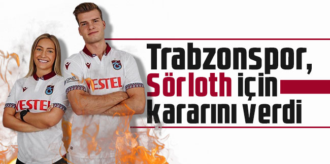Trabzonspor, Sörloth için kararını verdi