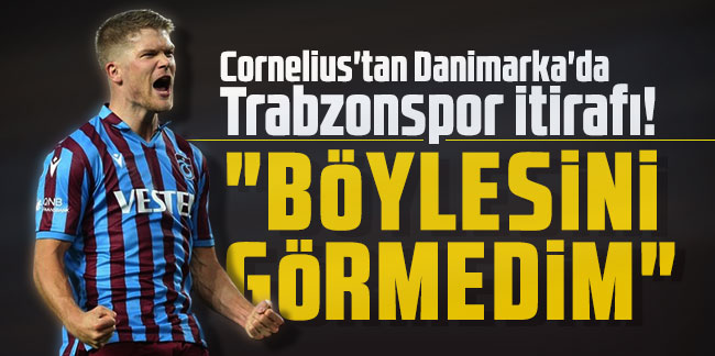 Cornelius'tan Danimarka'da Trabzonspor itirafı! "Böylesini görmedim"