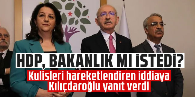 HDP, Kılıçdaroğlu'ndan bakanlık mı istedi?