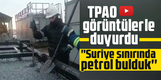 TPAO görüntülerle duyurdu: ''Suriye sınırında petrol bulduk''
