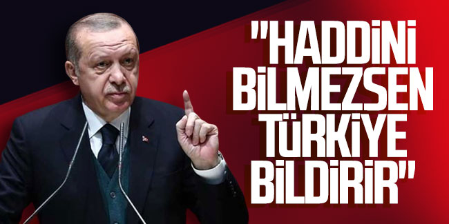 Erdoğan'dan Yunanistan'a sert tepki: ''Haddini bilmezsen Türkiye bildirir''