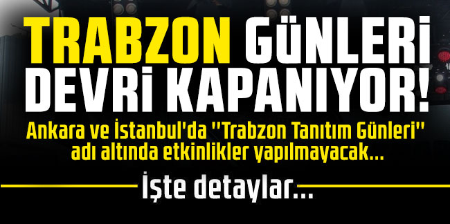 Trabzon günleri devri kapanıyor!