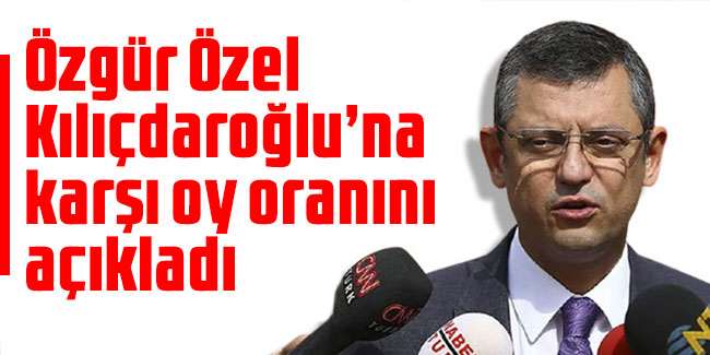 Özgür Özel Kılıçdaroğlu’na karşı oy oranını açıkladı!