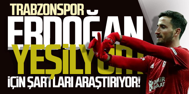 Trabzonspor, Erdoğan için şartları araştırıyor!