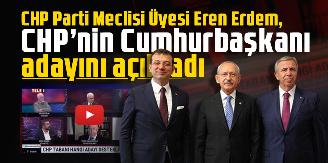 Eren Erdem, CHP’nin Cumhurbaşkanı adayını açıkladı!